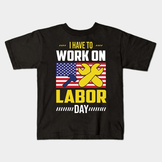 I Have To Work On Labor Day American Flag Kids T-Shirt by luxembourgertreatable